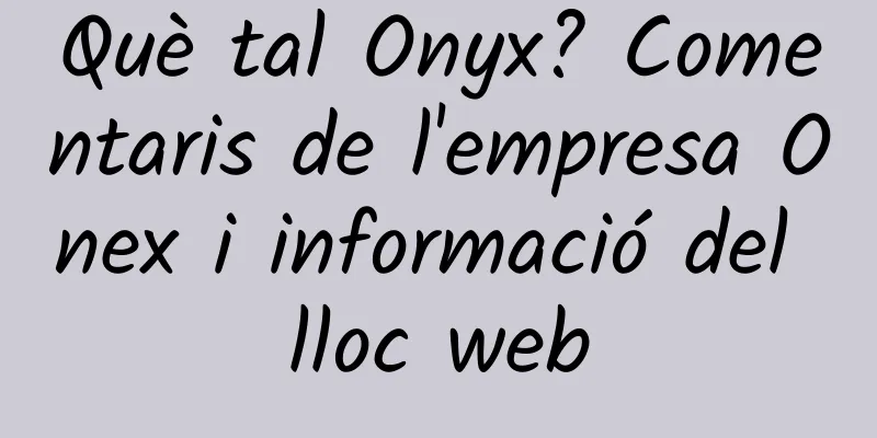 Què tal Onyx? Comentaris de l'empresa Onex i informació del lloc web