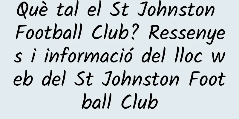 Què tal el St Johnston Football Club? Ressenyes i informació del lloc web del St Johnston Football Club