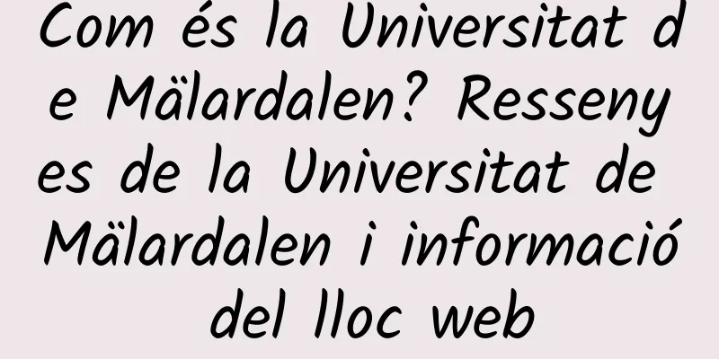Com és la Universitat de Mälardalen? Ressenyes de la Universitat de Mälardalen i informació del lloc web
