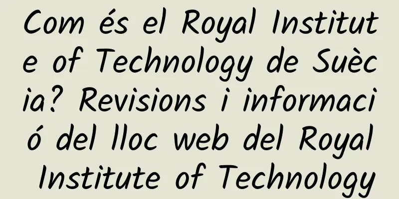 Com és el Royal Institute of Technology de Suècia? Revisions i informació del lloc web del Royal Institute of Technology