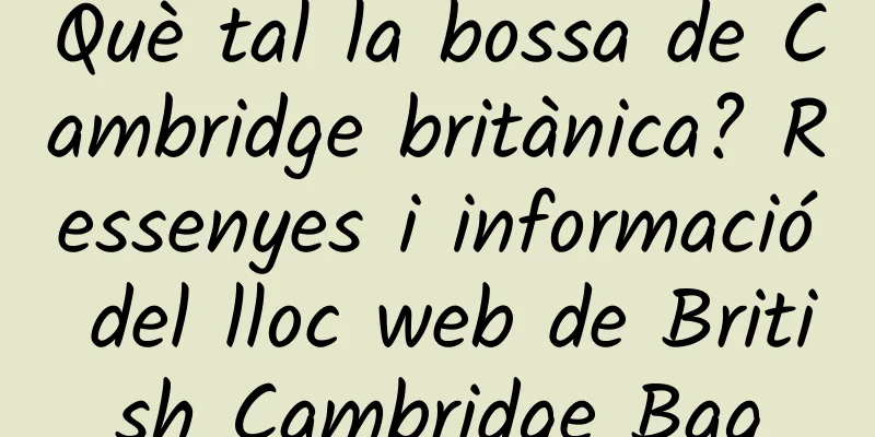 Què tal la bossa de Cambridge britànica? Ressenyes i informació del lloc web de British Cambridge Bag