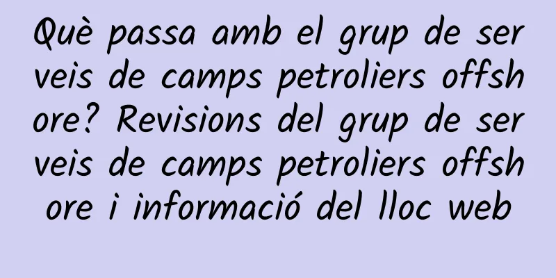 Què passa amb el grup de serveis de camps petroliers offshore? Revisions del grup de serveis de camps petroliers offshore i informació del lloc web