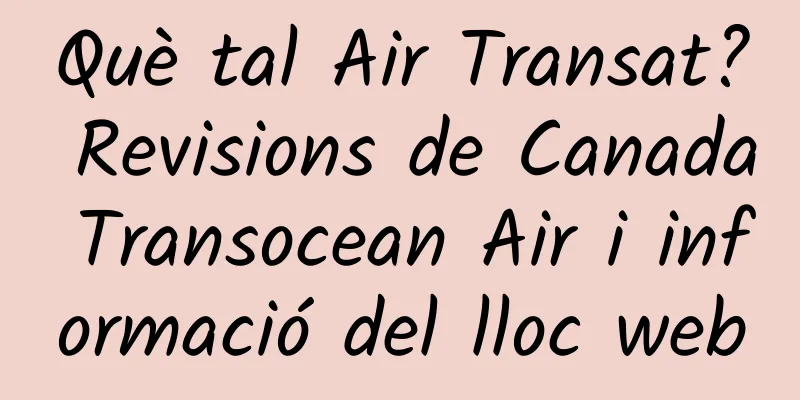 Què tal Air Transat? Revisions de Canada Transocean Air i informació del lloc web