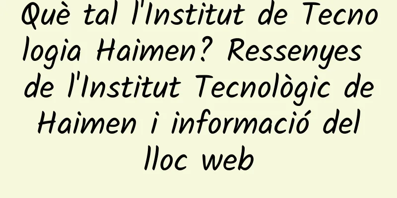 Què tal l'Institut de Tecnologia Haimen? Ressenyes de l'Institut Tecnològic de Haimen i informació del lloc web