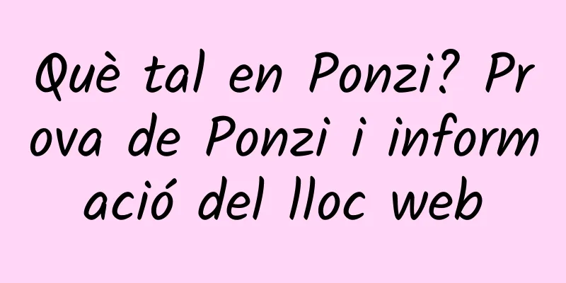 Què tal en Ponzi? Prova de Ponzi i informació del lloc web