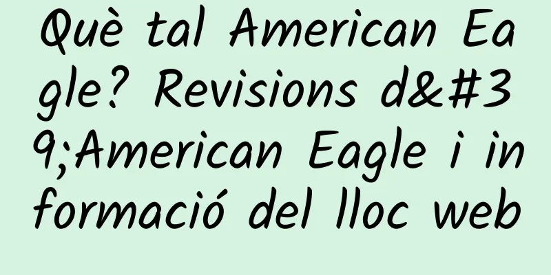 Què tal American Eagle? Revisions d'American Eagle i informació del lloc web