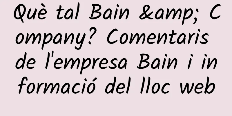 Què tal Bain & Company? Comentaris de l'empresa Bain i informació del lloc web