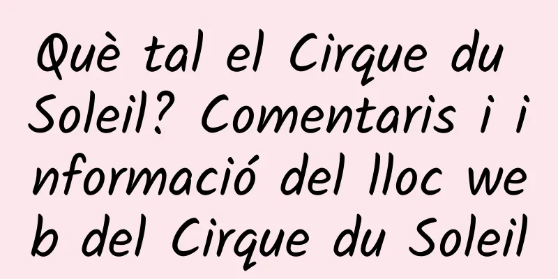 Què tal el Cirque du Soleil? Comentaris i informació del lloc web del Cirque du Soleil