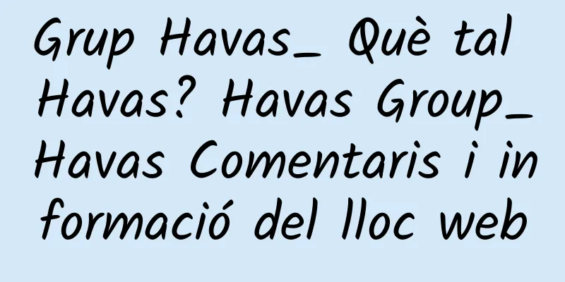 Grup Havas_ Què tal Havas? Havas Group_Havas Comentaris i informació del lloc web