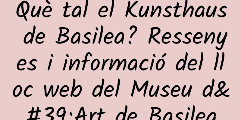 Què tal el Kunsthaus de Basilea? Ressenyes i informació del lloc web del Museu d'Art de Basilea