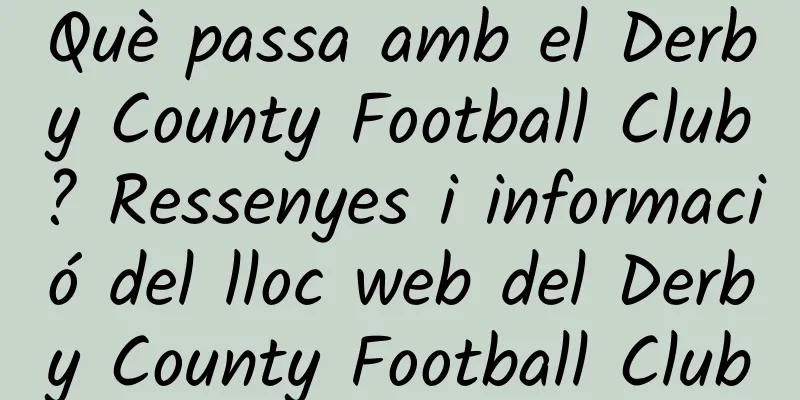 Què passa amb el Derby County Football Club? Ressenyes i informació del lloc web del Derby County Football Club