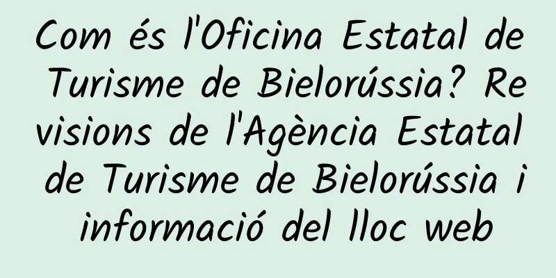 Com és l'Oficina Estatal de Turisme de Bielorússia? Revisions de l'Agència Estatal de Turisme de Bielorússia i informació del lloc web