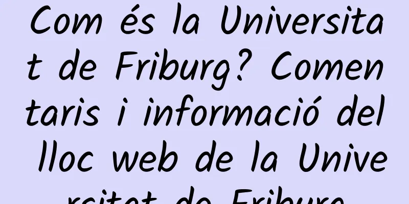 Com és la Universitat de Friburg? Comentaris i informació del lloc web de la Universitat de Friburg
