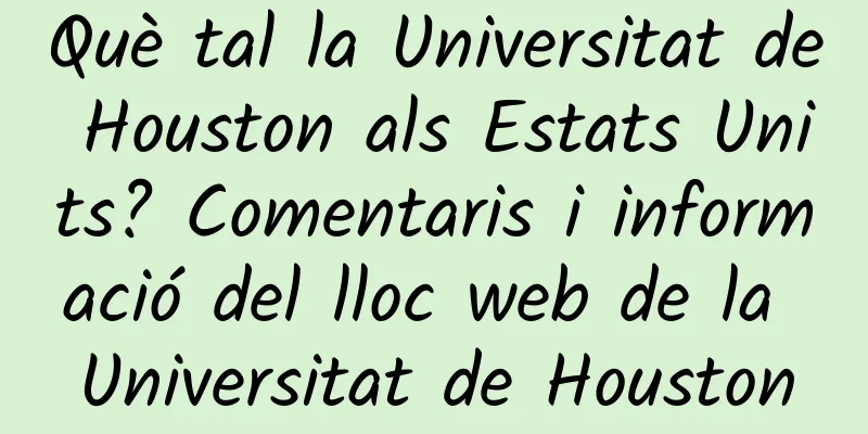 Què tal la Universitat de Houston als Estats Units? Comentaris i informació del lloc web de la Universitat de Houston