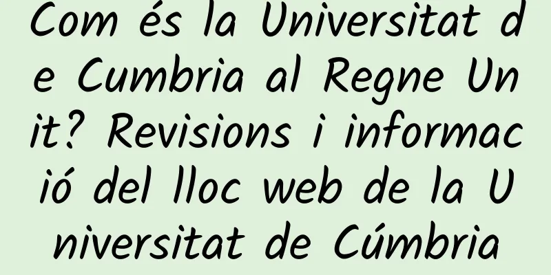 Com és la Universitat de Cumbria al Regne Unit? Revisions i informació del lloc web de la Universitat de Cúmbria
