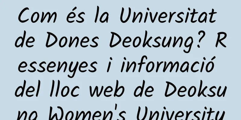 Com és la Universitat de Dones Deoksung? Ressenyes i informació del lloc web de Deoksung Women's University