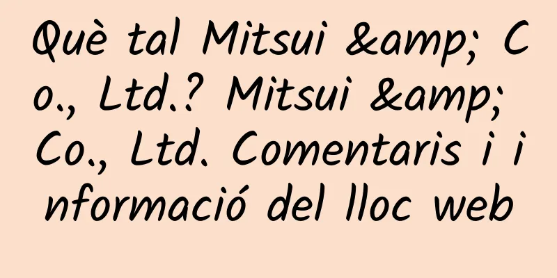 Què tal Mitsui & Co., Ltd.? Mitsui & Co., Ltd. Comentaris i informació del lloc web