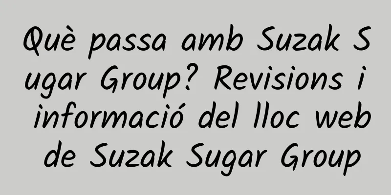 Què passa amb Suzak Sugar Group? Revisions i informació del lloc web de Suzak Sugar Group