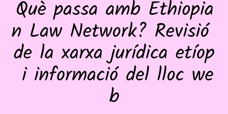 Què passa amb Ethiopian Law Network? Revisió de la xarxa jurídica etíop i informació del lloc web