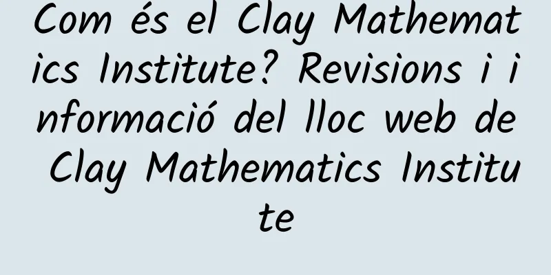 Com és el Clay Mathematics Institute? Revisions i informació del lloc web de Clay Mathematics Institute