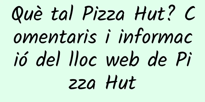 Què tal Pizza Hut? Comentaris i informació del lloc web de Pizza Hut