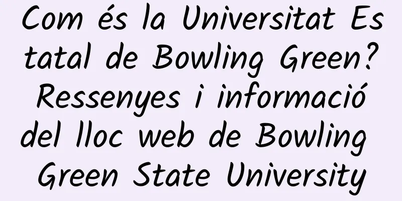 Com és la Universitat Estatal de Bowling Green? Ressenyes i informació del lloc web de Bowling Green State University