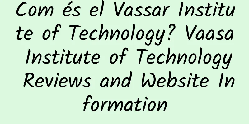 Com és el Vassar Institute of Technology? Vaasa Institute of Technology Reviews and Website Information
