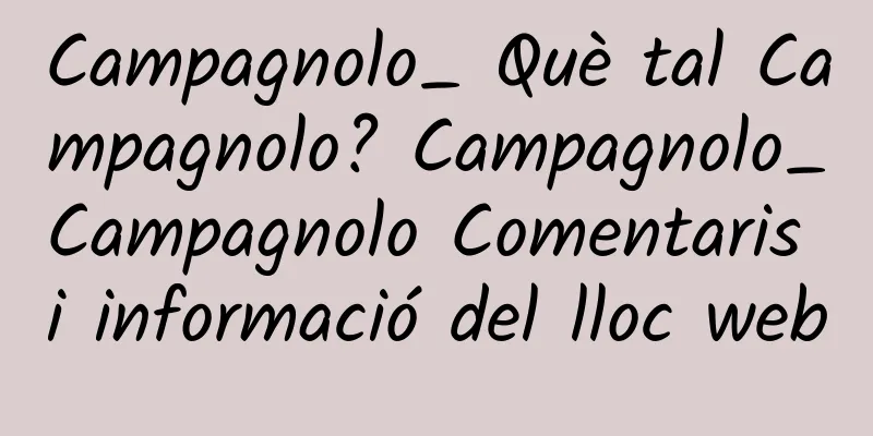 Campagnolo_ Què tal Campagnolo? Campagnolo_Campagnolo Comentaris i informació del lloc web