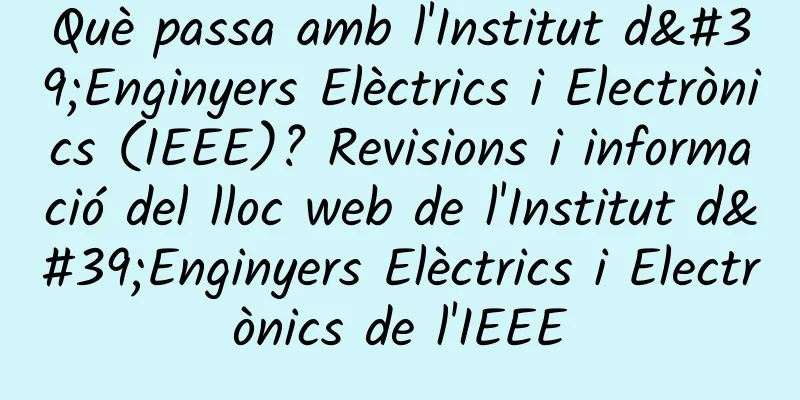 Què passa amb l'Institut d'Enginyers Elèctrics i Electrònics (IEEE)? Revisions i informació del lloc web de l'Institut d'Enginyers Elèctrics i Electrònics de l'IEEE