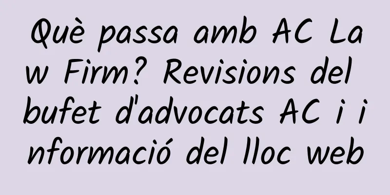 Què passa amb AC Law Firm? Revisions del bufet d'advocats AC i informació del lloc web