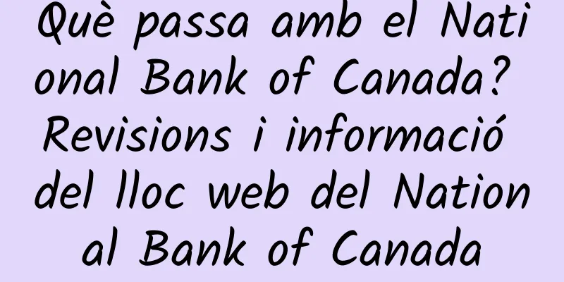 Què passa amb el National Bank of Canada? Revisions i informació del lloc web del National Bank of Canada