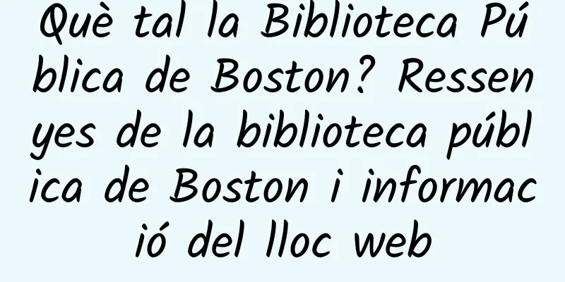 Què tal la Biblioteca Pública de Boston? Ressenyes de la biblioteca pública de Boston i informació del lloc web