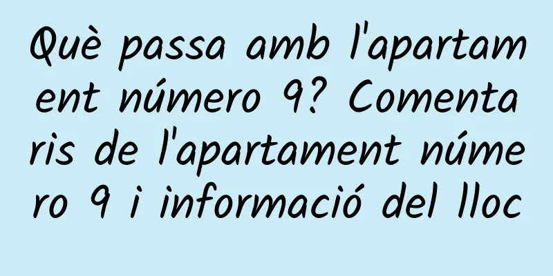 Què passa amb l'apartament número 9? Comentaris de l'apartament número 9 i informació del lloc