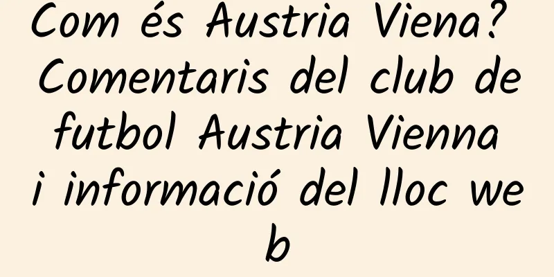 Com és Àustria Viena? Comentaris del club de futbol Austria Vienna i informació del lloc web