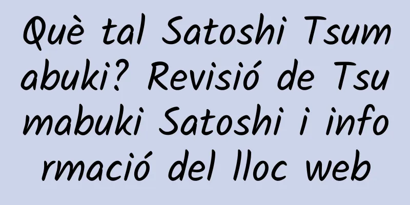 Què tal Satoshi Tsumabuki? Revisió de Tsumabuki Satoshi i informació del lloc web
