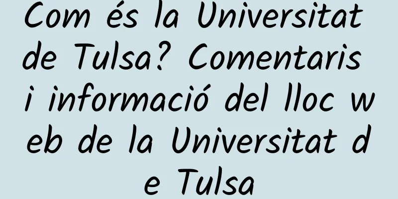 Com és la Universitat de Tulsa? Comentaris i informació del lloc web de la Universitat de Tulsa
