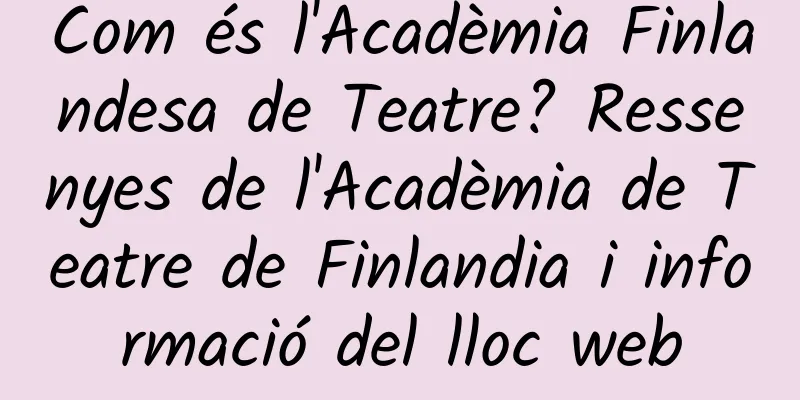 Com és l'Acadèmia Finlandesa de Teatre? Ressenyes de l'Acadèmia de Teatre de Finlandia i informació del lloc web