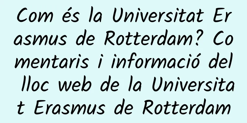 Com és la Universitat Erasmus de Rotterdam? Comentaris i informació del lloc web de la Universitat Erasmus de Rotterdam