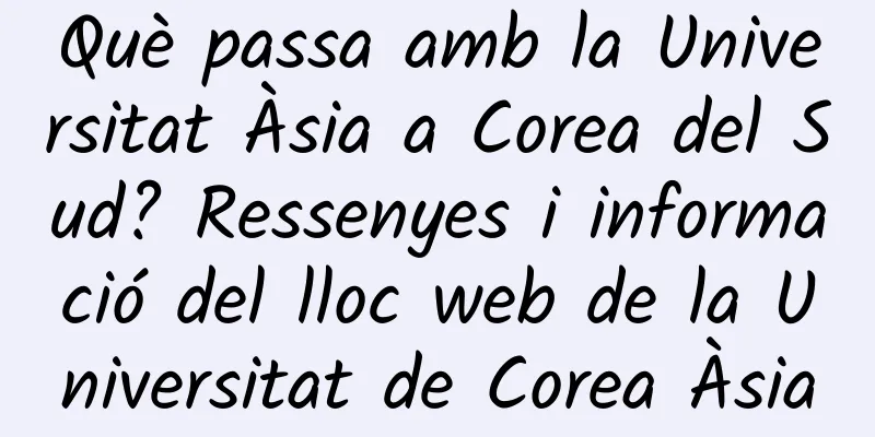 Què passa amb la Universitat Àsia a Corea del Sud? Ressenyes i informació del lloc web de la Universitat de Corea Àsia