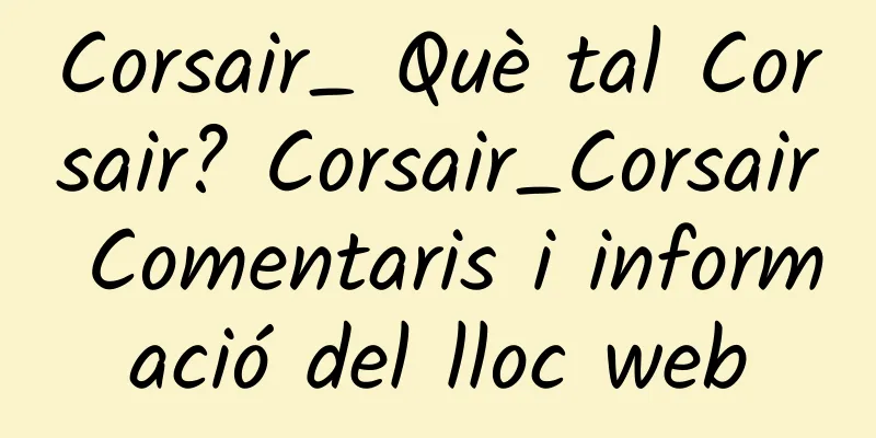 Corsair_ Què tal Corsair? Corsair_Corsair Comentaris i informació del lloc web