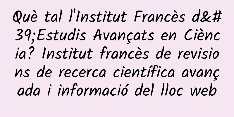 Què tal l'Institut Francès d'Estudis Avançats en Ciència? Institut francès de revisions de recerca científica avançada i informació del lloc web