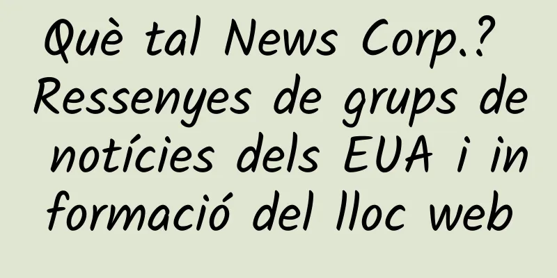 Què tal News Corp.? Ressenyes de grups de notícies dels EUA i informació del lloc web