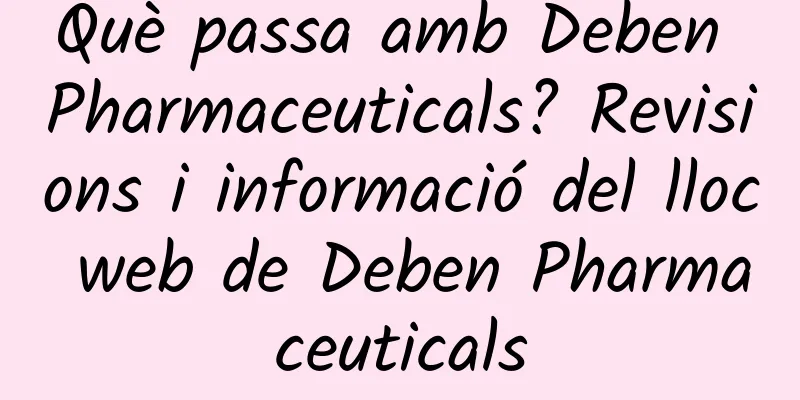 Què passa amb Deben Pharmaceuticals? Revisions i informació del lloc web de Deben Pharmaceuticals