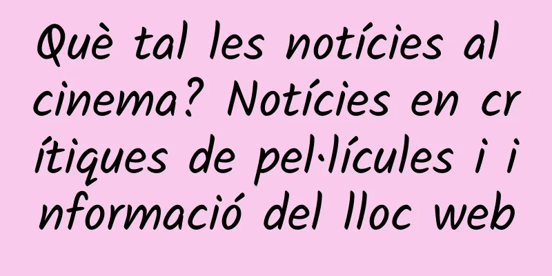Què tal les notícies al cinema? Notícies en crítiques de pel·lícules i informació del lloc web
