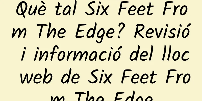 Què tal Six Feet From The Edge? Revisió i informació del lloc web de Six Feet From The Edge