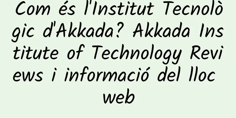 Com és l'Institut Tecnològic d'Akkada? Akkada Institute of Technology Reviews i informació del lloc web