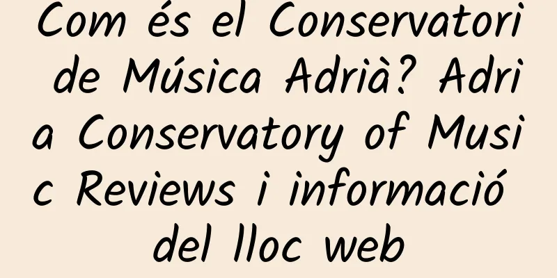 Com és el Conservatori de Música Adrià? Adria Conservatory of Music Reviews i informació del lloc web