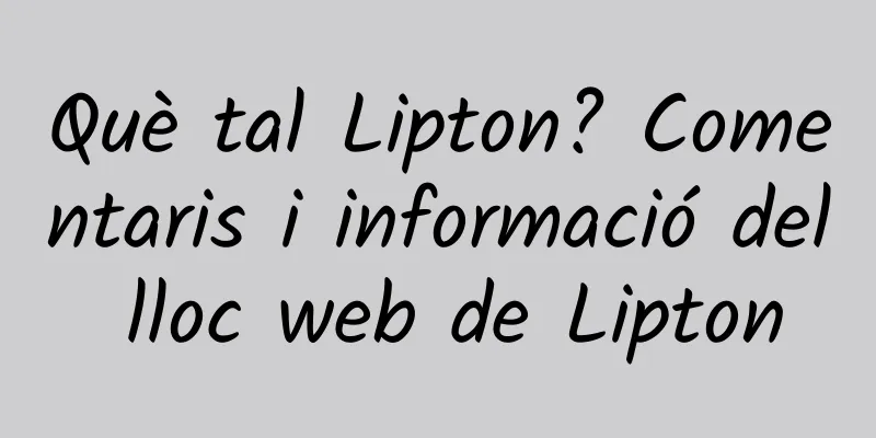 Què tal Lipton? Comentaris i informació del lloc web de Lipton