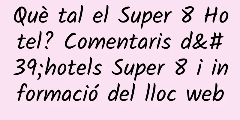 Què tal el Super 8 Hotel? Comentaris d'hotels Super 8 i informació del lloc web