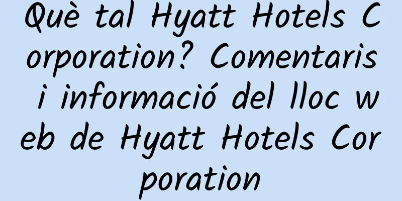 Què tal Hyatt Hotels Corporation? Comentaris i informació del lloc web de Hyatt Hotels Corporation